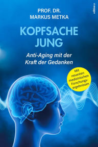 Title: Kopfsache jung: Anti-Aging mit der Kraft der Gedanken, Author: Markus Metka