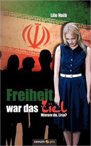 Title: Freiheit war das Ziel: Warum du, Lisa?, Author: Lilo Naib