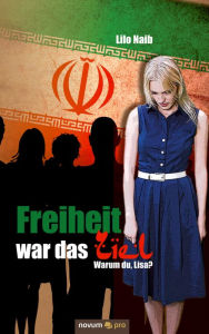 Title: Freiheit war das Ziel: Warum du, Lisa?, Author: Lilo Naib