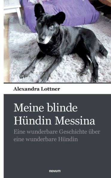 Meine blinde Hündin Messina: Eine wunderbare Geschichte über eine wunderbare Hündin