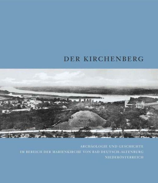 Der Kirchenberg: Archäologie und Geschichte im Bereich der Marienkirche von Bad Deutsch-Altenburg, Niederösterreich