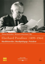 Title: Eberhard Preußner (1899-1964): Musikhistoriker, Musikpädagoge, Präsident, Author: Thomas Hochradner