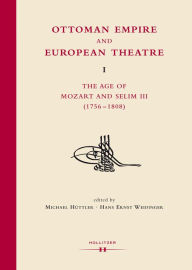 Title: Ottoman Empire and European Theatre Vol. I: The Age of Mozart and Selim III (1756-1808), Author: Michael Hüttler