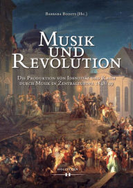 Title: Musik und Revolution: Die Produktion von Identität und Raum durch Musik in Zentraleuropa 1848/49, Author: Barbara Boisits