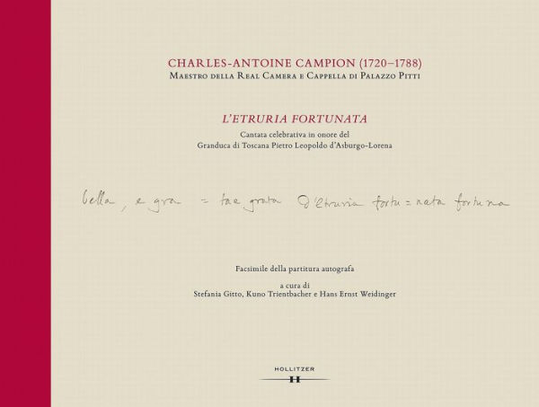 L'Etruria fortunata: Cantata celebrativa in onore del Granduca di Toscana Pietro Leopoldo d'Asburgo-Lorena. Messa in musica di Charles Antoine Campion (1720-1788). Facsimile della partitura autografa