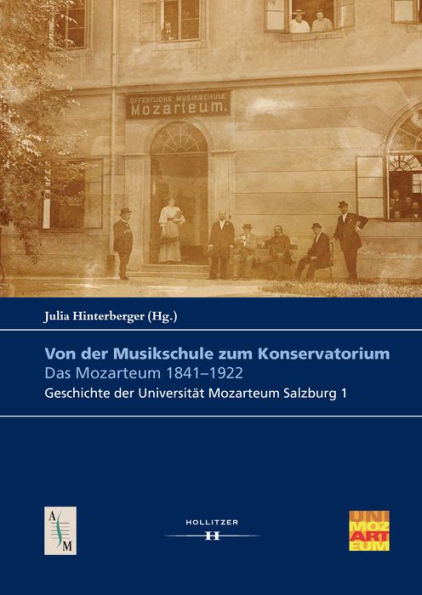 Von der Musikschule zum Konservatorium. Das Mozarteum 1841-1922: Geschichte der Universität Mozarteum Salzburg 1