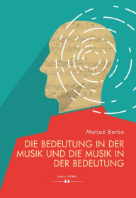 Title: Die Bedeutung in der Musik und die Musik in der Bedeutung, Author: Matjaz Barbo