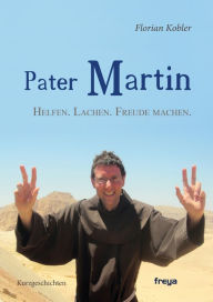 Title: Pater Martin: Helfen. Lachen. Freude machen., Author: Florian Kobler