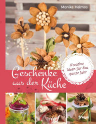 Title: Geschenke aus der Küche: Kreative Ideen für das ganze Jahr, Author: Monika Halmos