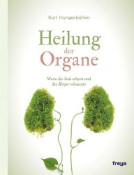 Title: Heilung der Organe: Wenn die Seele schreit und der Körper schmerzt, Author: Kurt Hungerbühler