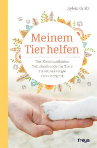 Title: Meinem Tier helfen: Tier-Kinesiologie. Tier-Kommunikation. Tier-Energetik. Pflanzenheilkunde für Tiere., Author: Sylvia Grübl