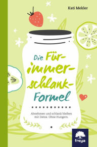 Title: Die Für-immer-schlank-Formel: Abnehmen und schlank bleiben mit Detox. Ohne Hungern., Author: Kati Mekler