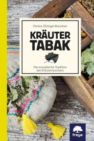 Title: Kräutertabak: Die europäische Tradition des Kräuterrauchens, Author: Christa Öhlinger-Brandner