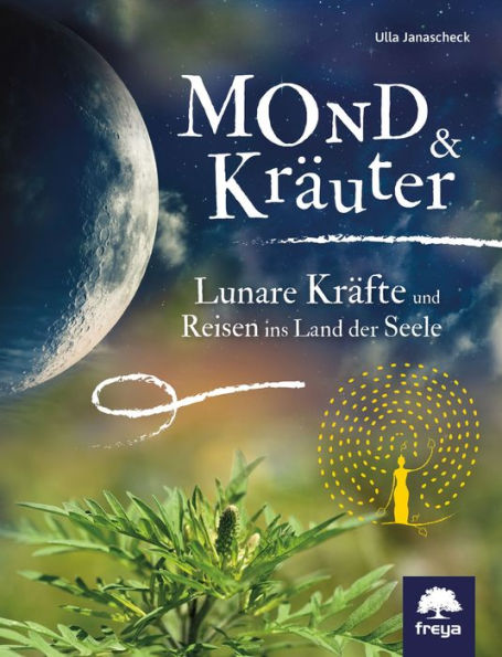 Mond & Kräuter: Lunare Kräfte und Reisen ins Land der Seele