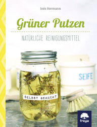 Title: Grüner Putzen: Natürliche Reinigungsmittel selbst gemacht, Author: Inés Hermann