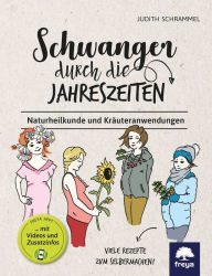 Title: Schwanger durch die Jahreszeiten: Naturheilkunde und Kräuteranwendungen, Author: Judith Schrammel