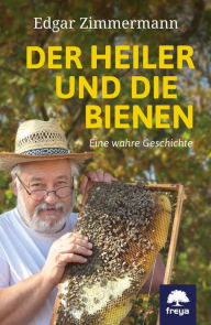 Title: Der Heiler und die Bienen: Eine wahre Geschichte, Author: Edgar Zimmermann