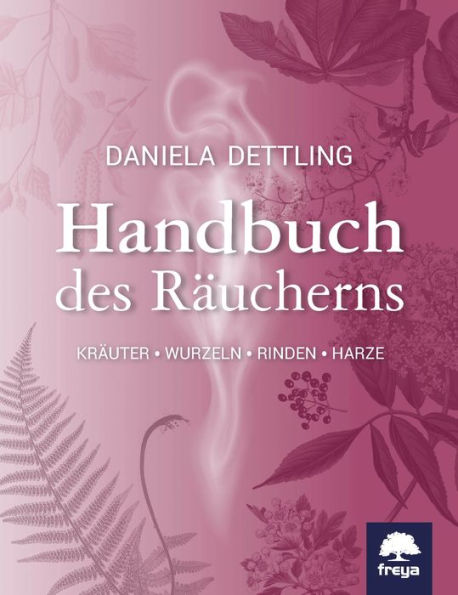 Handbuch des Räucherns: Kräuter, Wurzeln, Rinden, Harze