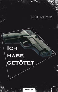 Title: Ich habe getötet!, Author: Mike Muche