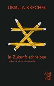 Title: In Zukunft schreiben: Handbuch für alle, die schreiben wollen, Author: Ursula Krechel
