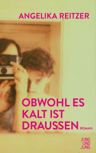 Title: Obwohl es kalt ist draußen: Roman, Author: Angelika Reitzer