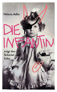 Title: Die Infantin trägt den Scheitel links: Roman, Author: Helena Adler