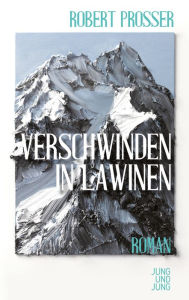 Title: Verschwinden in Lawinen: Roman, Author: Robert Prosser