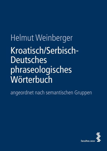 Kroatisch/Serbisch-Deutsches phraseologisches Wörterbuch: angeordnet nach semantischen Gruppen