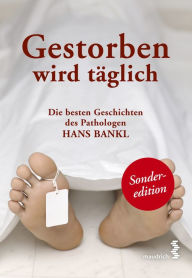 Title: Gestorben wird täglich: Die besten Geschichten des Pathologen Hans Bankl, Author: Hans Bankl
