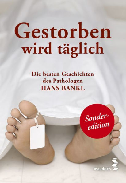 Gestorben wird täglich: Die besten Geschichten des Pathologen Hans Bankl