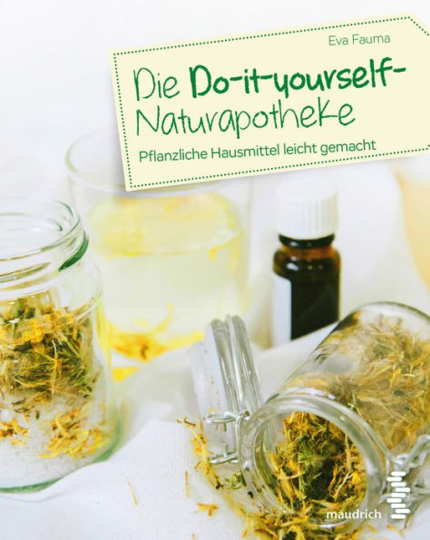 Die Do-it-yourself-Naturapotheke: Pflanzliche Hausmittel leicht gemacht