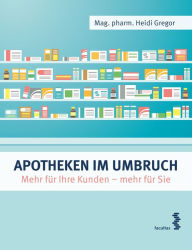 Title: Apotheken im Umbruch: Mehr für Ihre Kunden - mehr für Sie, Author: Heidi Gregor