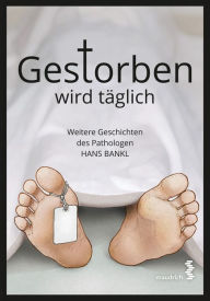 Title: Gestorben wird täglich: Weitere Geschichten des Pathologen Hans Bankl, Author: Hans Bankl