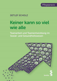 Title: Keiner kann so viel wie alle: Teamarbeit und Teamentwicklung im Sozial- und Gesundheitswesen, Author: Detlef Scholz