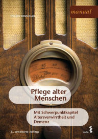Title: Pflege alter Menschen: Mit Schwerpunktkapitel Altersverwirrtheit und Demenz, Author: Ingrid Bruckler