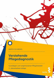 Title: Verstehende Pflegediagnostik: Grundlagen zum angemessenen Pflegehandeln, Author: Berta Schrems