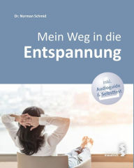 Title: Mein Weg in die Entspannung: ausgeglichen, beschwerdefrei und leistungsfähig, Author: Norman Schmid
