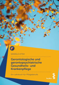 Title: Gerontologische und gerontopsychiatrische Gesundheits- und Krankenpflege: Lehrbuch für Pflegeberufe, Author: Daniela Vitek