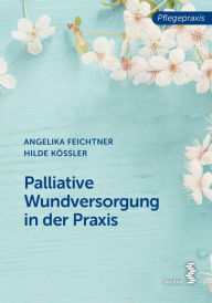 Title: Palliative Wundversorgung in der Praxis, Author: Angelika Feichtner