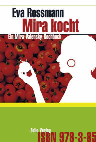 Title: Mira kocht: Ein Mira-Valensky-Kochbuch, Author: Eva Rossmann
