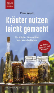 Title: Kräuter nutzen leicht gemacht: Für Küche, Gesundheit und Wohlbefinden, Author: Priska Weger