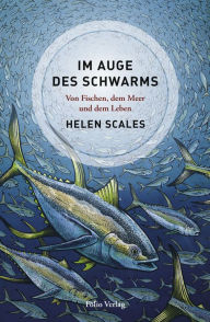 Title: Im Auge des Schwarms: Von Fischen, dem Meer und dem Leben, Author: Helen Scales
