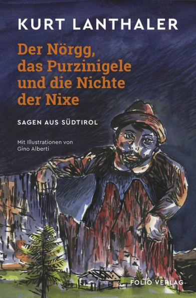 Der Nörgg, das Purzinigele und die Nichte der Nixe: Sagen aus Südtirol