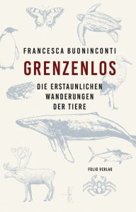 Title: Grenzenlos: Die erstaunlichen Wanderungen der Tiere, Author: Francesca Buoninconti