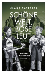 Title: Schöne Welt, böse Leut: Kindheit in Südtirol, Author: Claus Gatterer