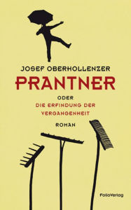 Title: Prantner oder Die Erfindung der Vergangenheit, Author: Josef Oberhollenzer