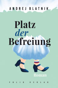 Title: Platz der Befreiung, Author: Andrej Blatnik