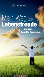 Title: Mein Weg zur Lebensfreude: und zum Ramilife Programm, Author: Günter Eberl