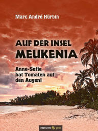 Title: Auf der Insel Meukenia: Anne-Sofie hat Tomaten auf den Augen!, Author: Marc André Hürbin