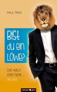 Title: Bist du ein Löwe?: Die Welt der Tiere ... in uns, Author: Paul Trein